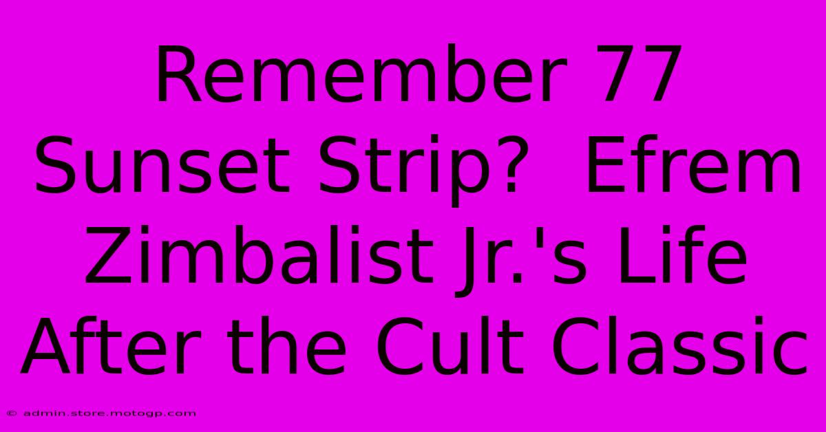 Remember 77 Sunset Strip?  Efrem Zimbalist Jr.'s Life After The Cult Classic