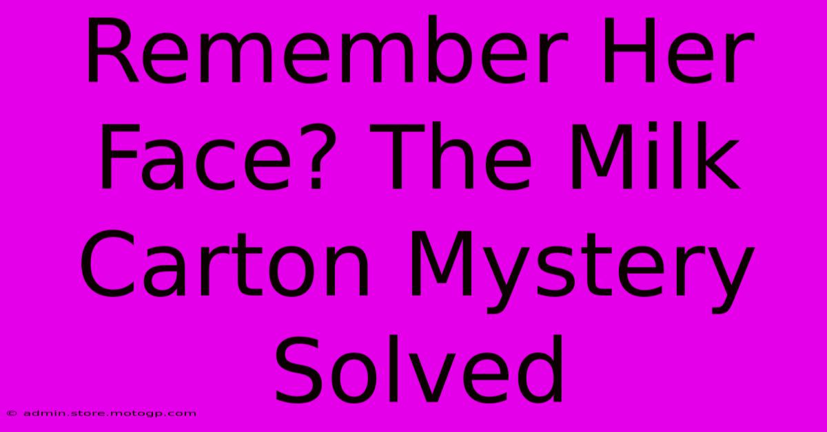 Remember Her Face? The Milk Carton Mystery Solved