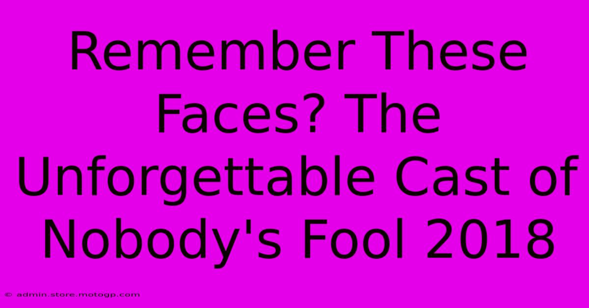 Remember These Faces? The Unforgettable Cast Of Nobody's Fool 2018