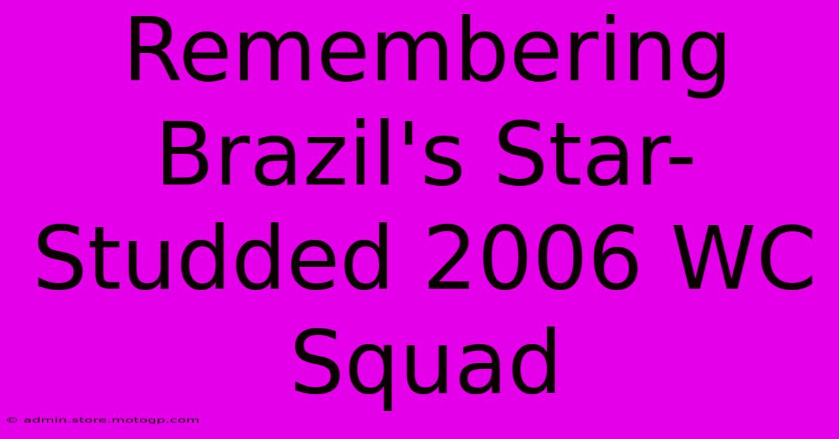 Remembering Brazil's Star-Studded 2006 WC Squad