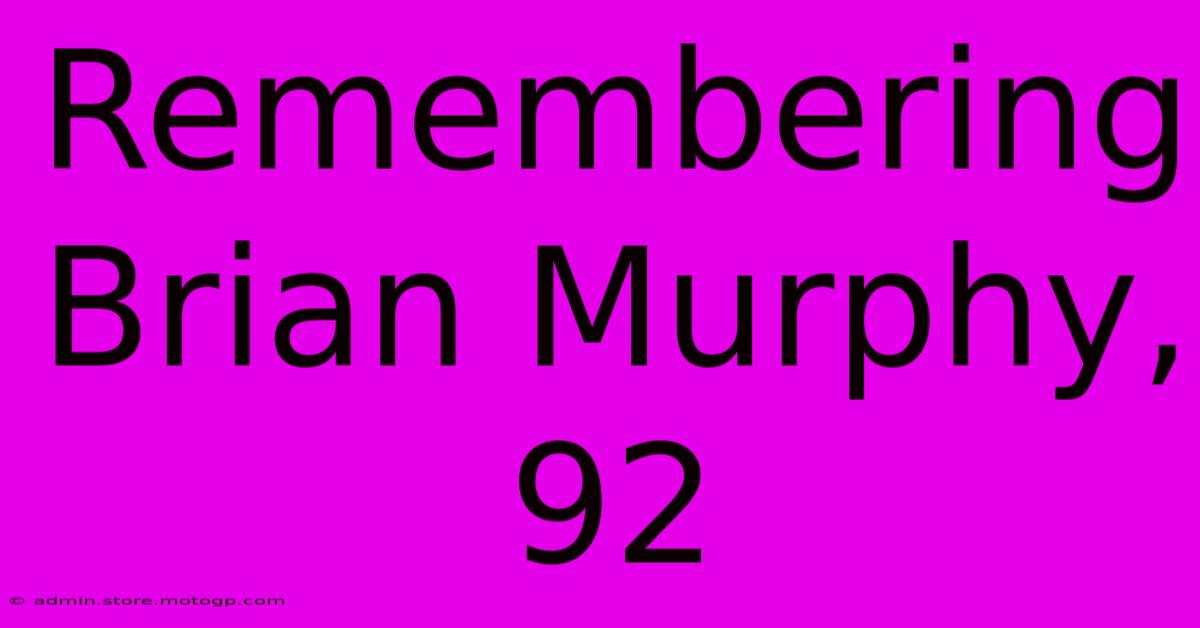 Remembering Brian Murphy, 92