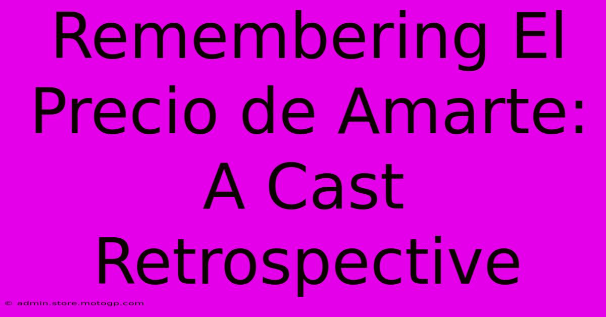 Remembering El Precio De Amarte: A Cast Retrospective