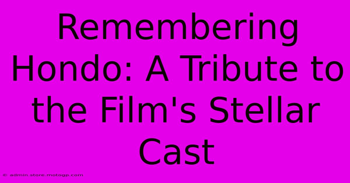 Remembering Hondo: A Tribute To The Film's Stellar Cast