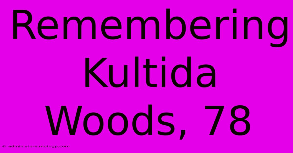 Remembering Kultida Woods, 78