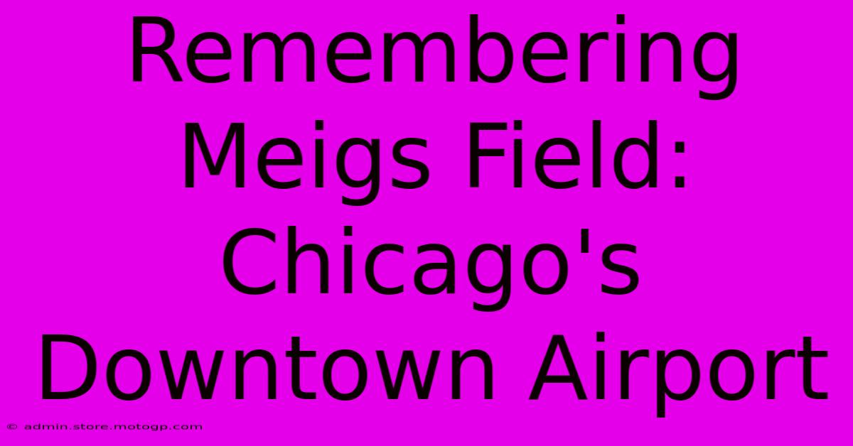 Remembering Meigs Field: Chicago's Downtown Airport