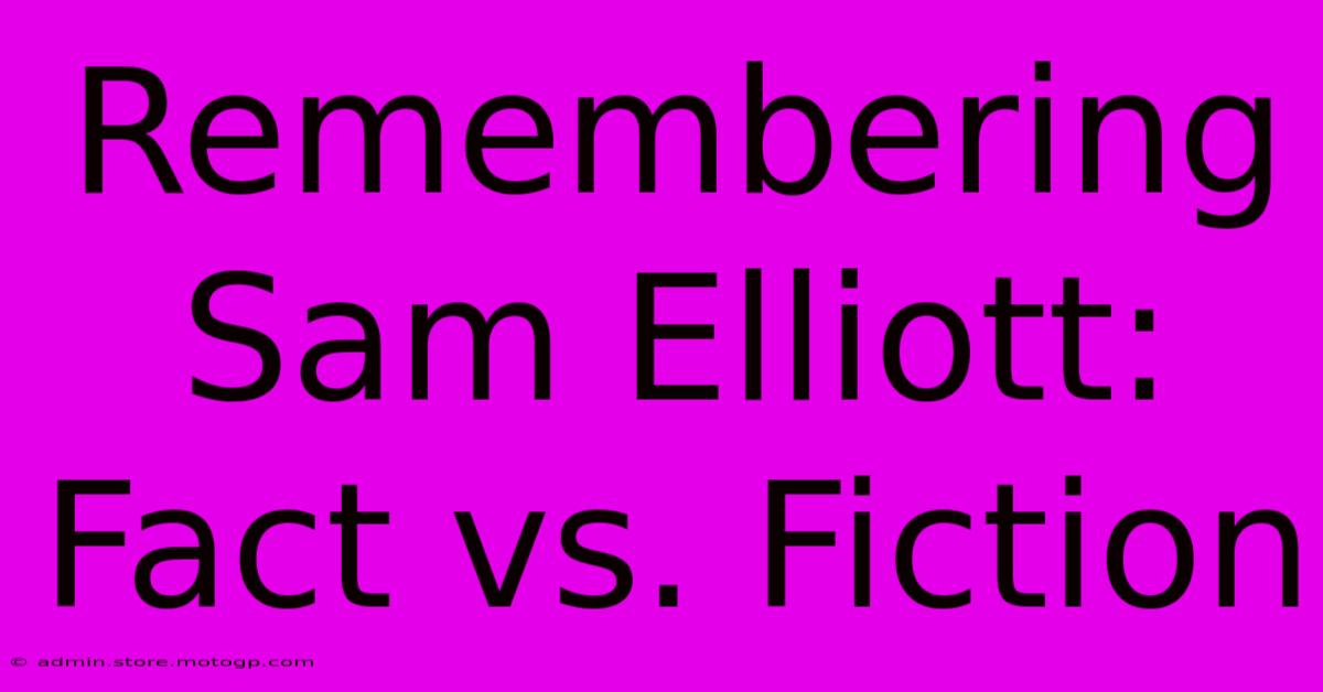 Remembering Sam Elliott: Fact Vs. Fiction