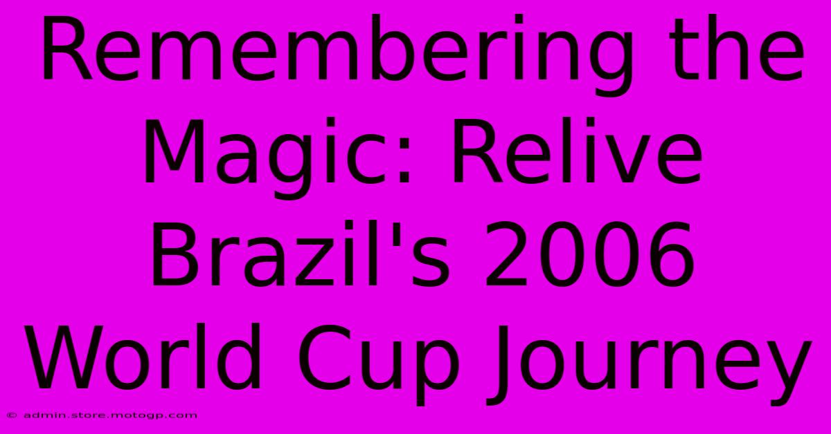 Remembering The Magic: Relive Brazil's 2006 World Cup Journey