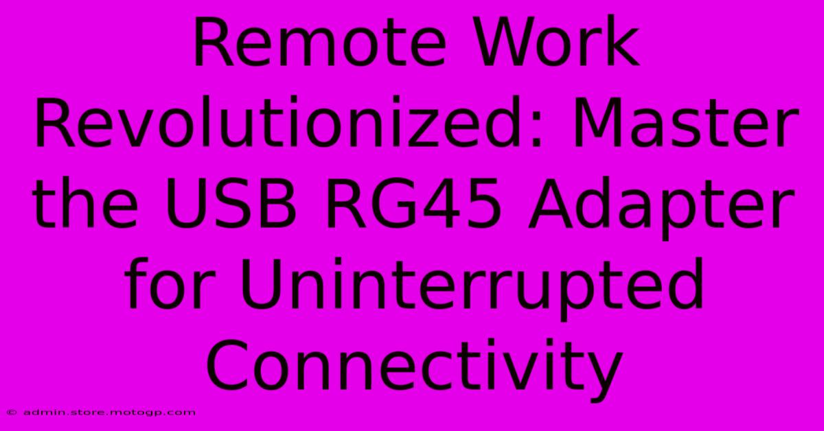 Remote Work Revolutionized: Master The USB RG45 Adapter For Uninterrupted Connectivity