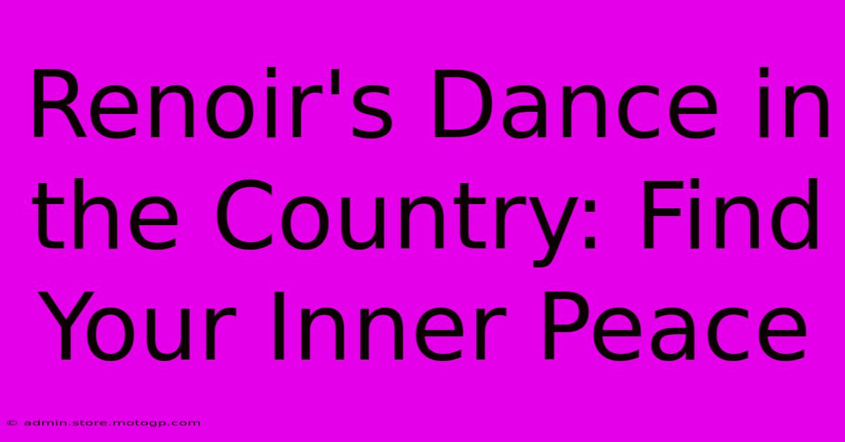 Renoir's Dance In The Country: Find Your Inner Peace