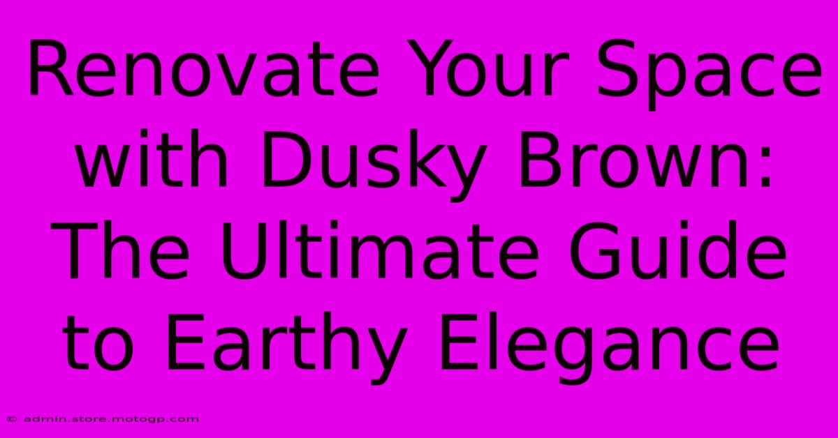 Renovate Your Space With Dusky Brown: The Ultimate Guide To Earthy Elegance