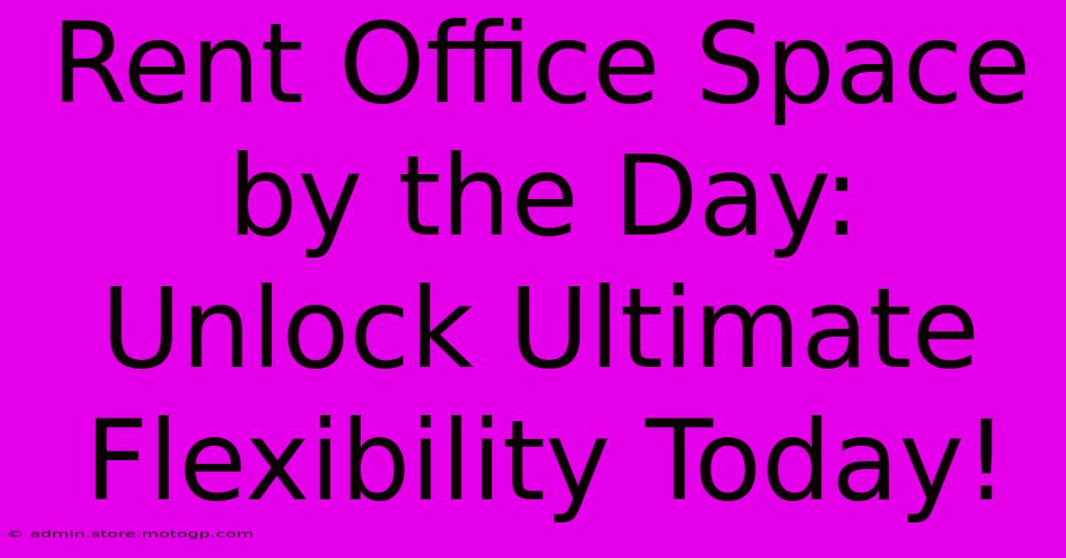 Rent Office Space By The Day: Unlock Ultimate Flexibility Today!