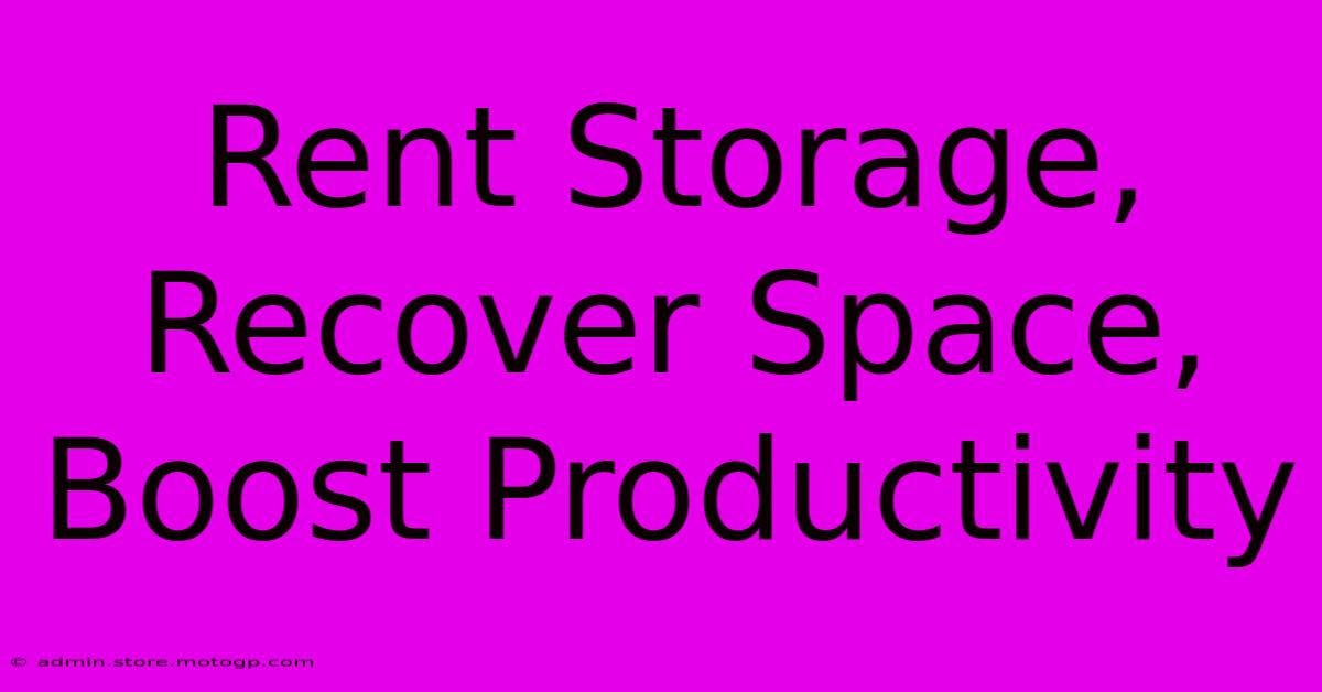 Rent Storage, Recover Space, Boost Productivity