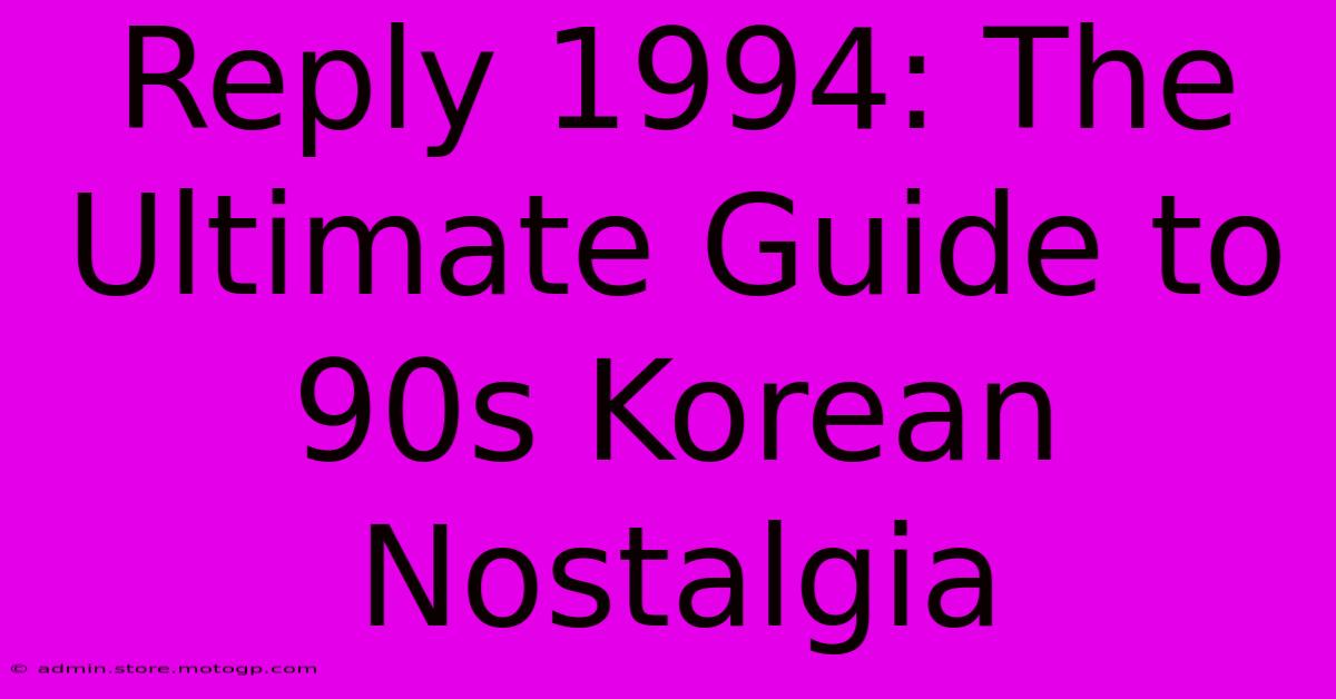 Reply 1994: The Ultimate Guide To 90s Korean Nostalgia