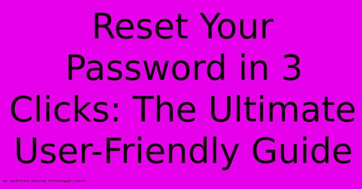 Reset Your Password In 3 Clicks: The Ultimate User-Friendly Guide