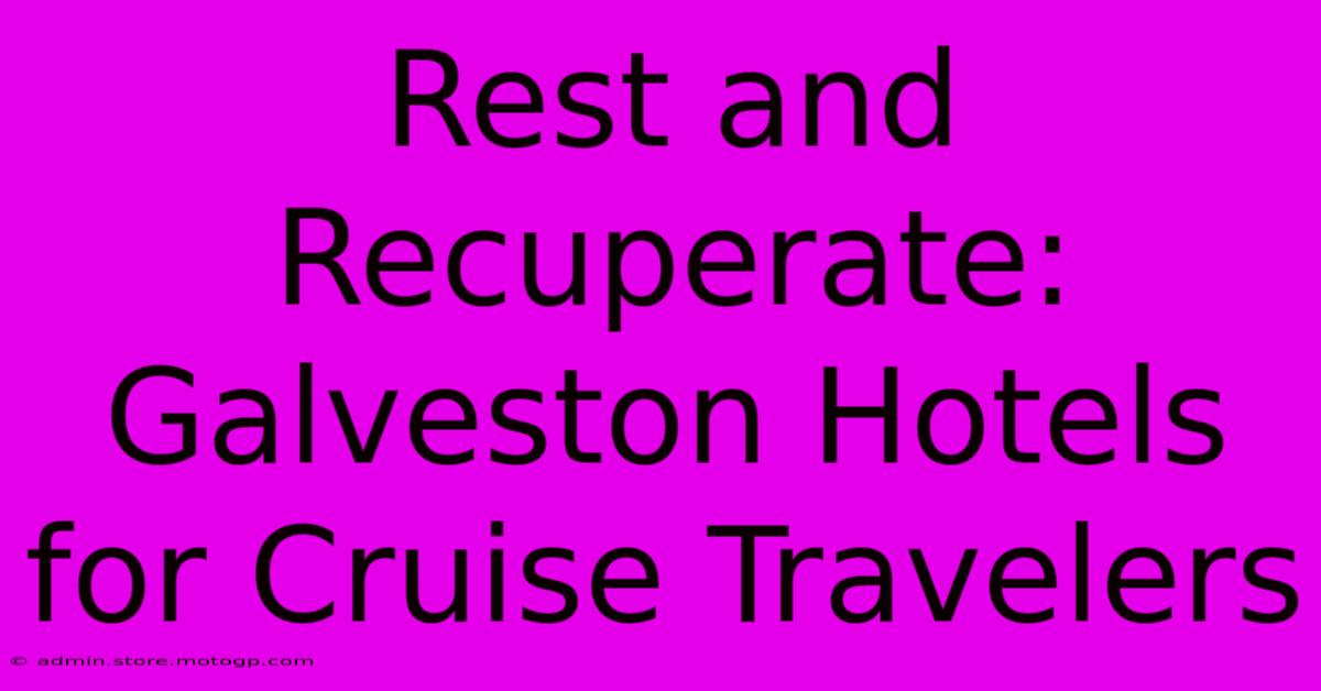 Rest And Recuperate: Galveston Hotels For Cruise Travelers