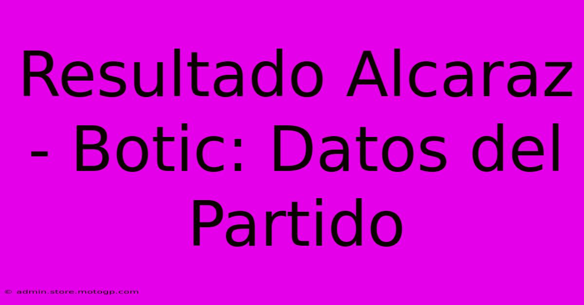 Resultado Alcaraz - Botic: Datos Del Partido