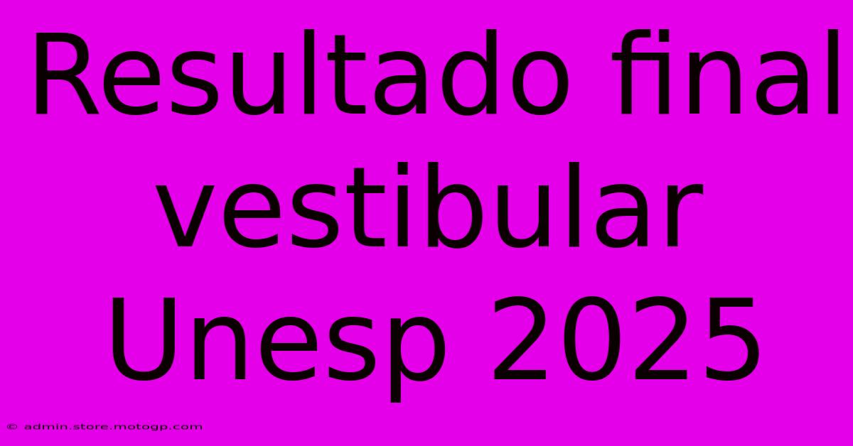 Resultado Final Vestibular Unesp 2025