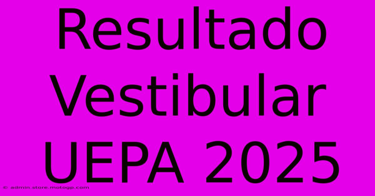 Resultado Vestibular UEPA 2025