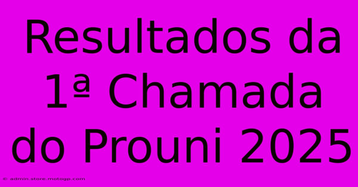 Resultados Da 1ª Chamada Do Prouni 2025