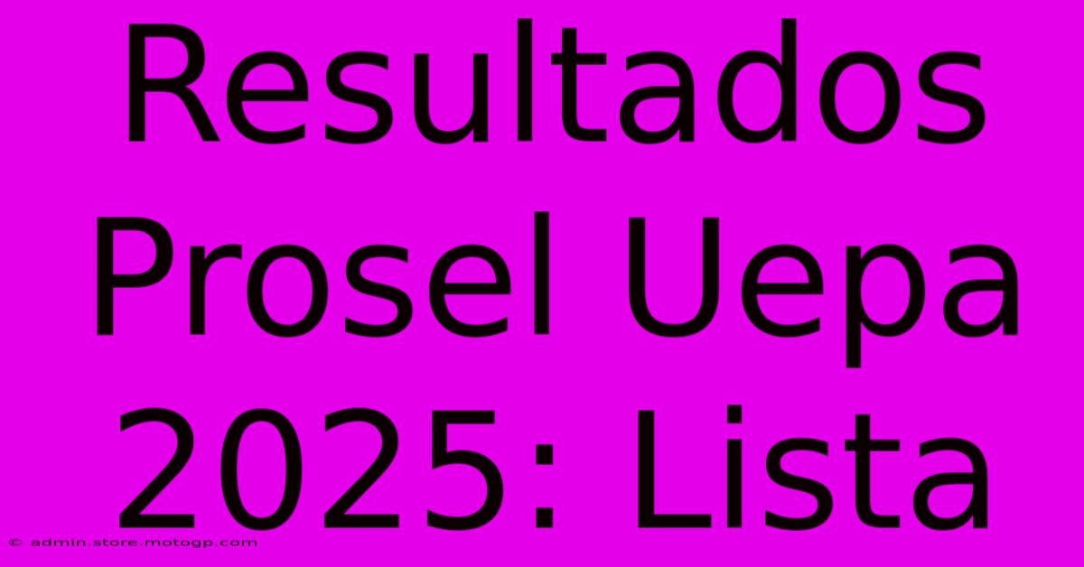 Resultados Prosel Uepa 2025: Lista