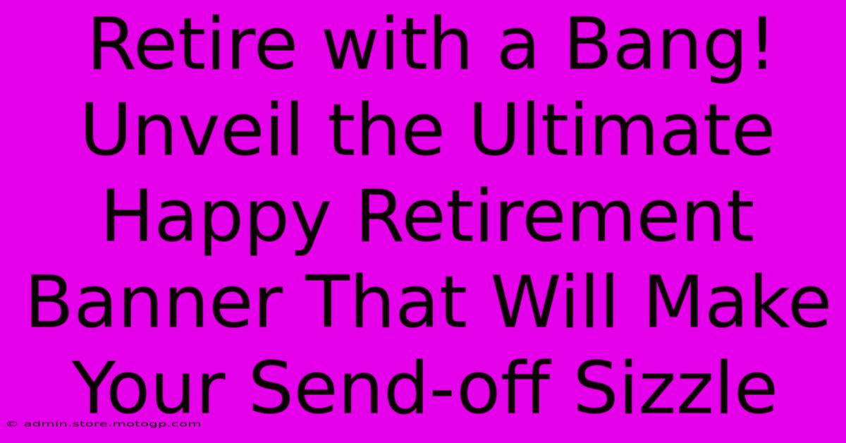 Retire With A Bang! Unveil The Ultimate Happy Retirement Banner That Will Make Your Send-off Sizzle