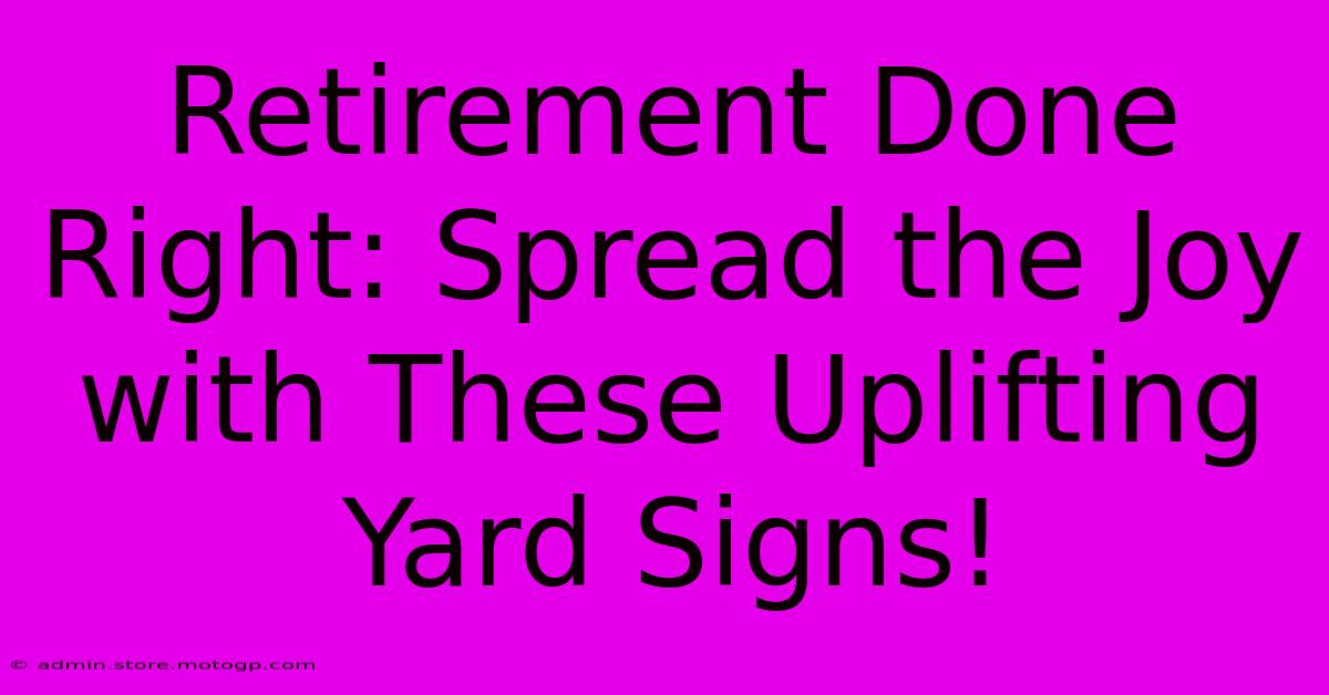 Retirement Done Right: Spread The Joy With These Uplifting Yard Signs!