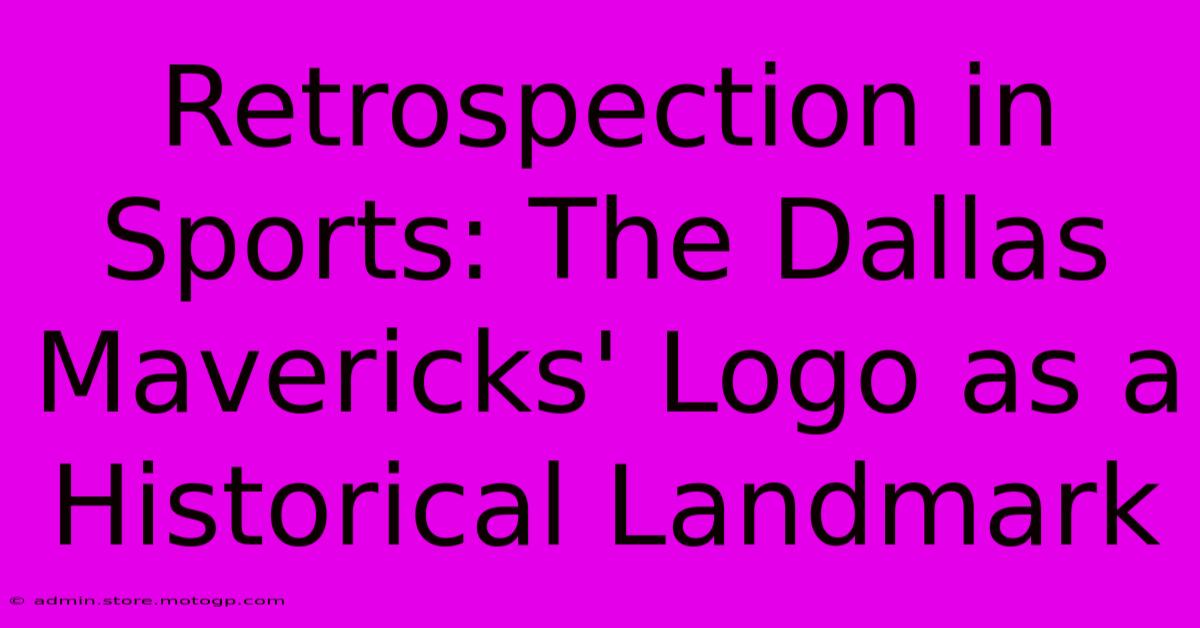 Retrospection In Sports: The Dallas Mavericks' Logo As A Historical Landmark