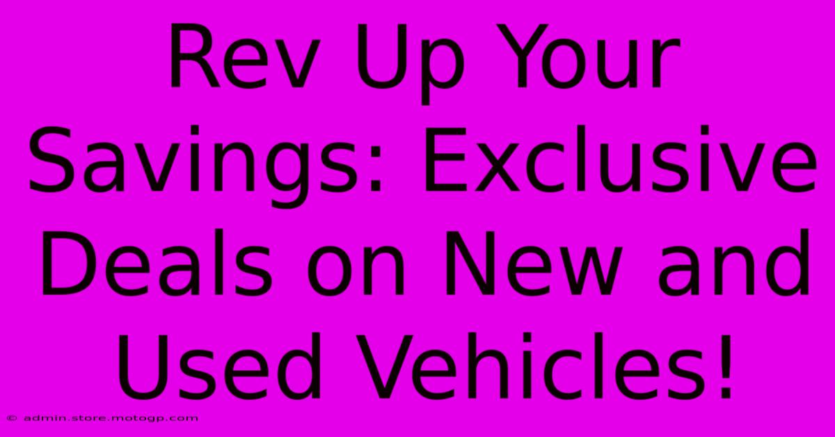 Rev Up Your Savings: Exclusive Deals On New And Used Vehicles!