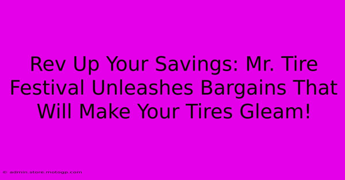 Rev Up Your Savings: Mr. Tire Festival Unleashes Bargains That Will Make Your Tires Gleam!