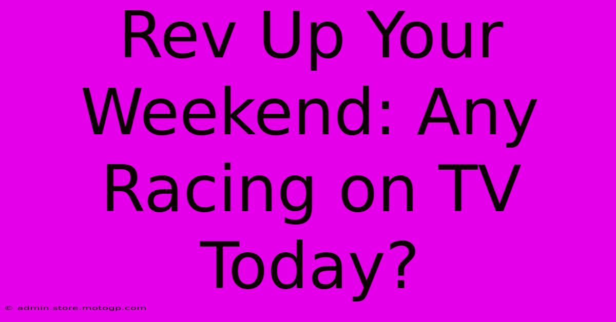 Rev Up Your Weekend: Any Racing On TV Today?