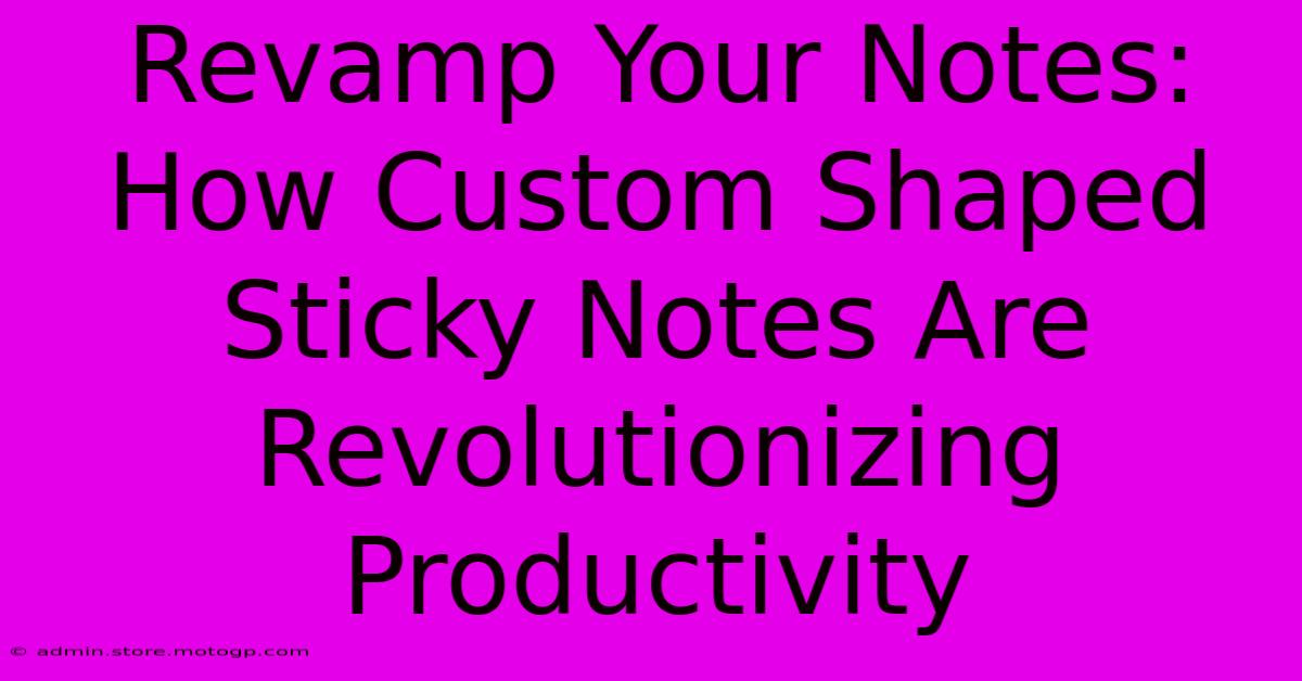 Revamp Your Notes: How Custom Shaped Sticky Notes Are Revolutionizing Productivity