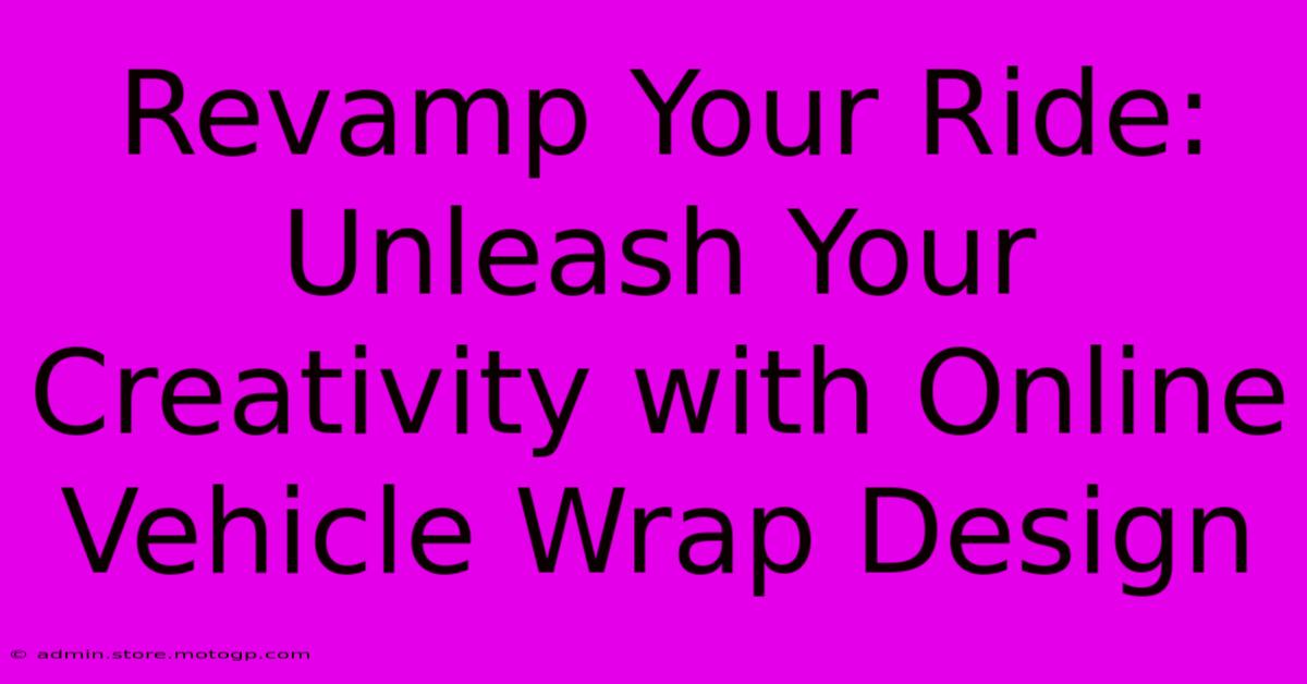 Revamp Your Ride: Unleash Your Creativity With Online Vehicle Wrap Design