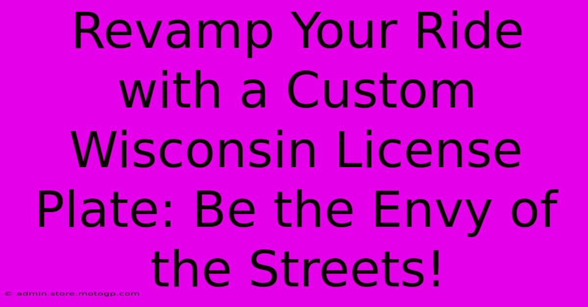 Revamp Your Ride With A Custom Wisconsin License Plate: Be The Envy Of The Streets!