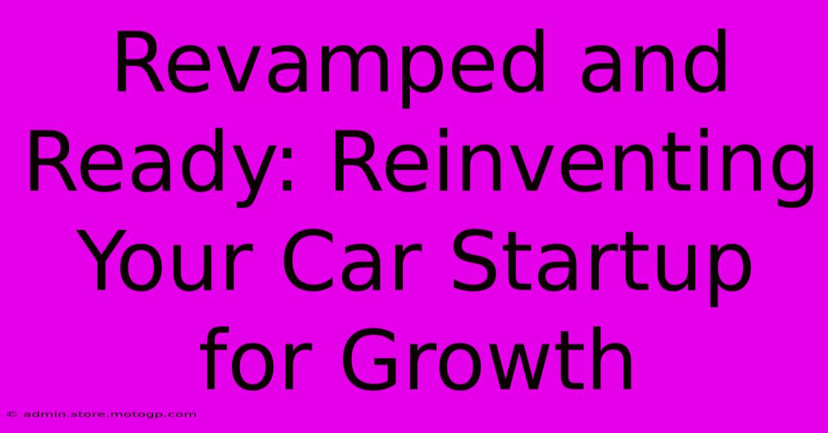 Revamped And Ready: Reinventing Your Car Startup For Growth