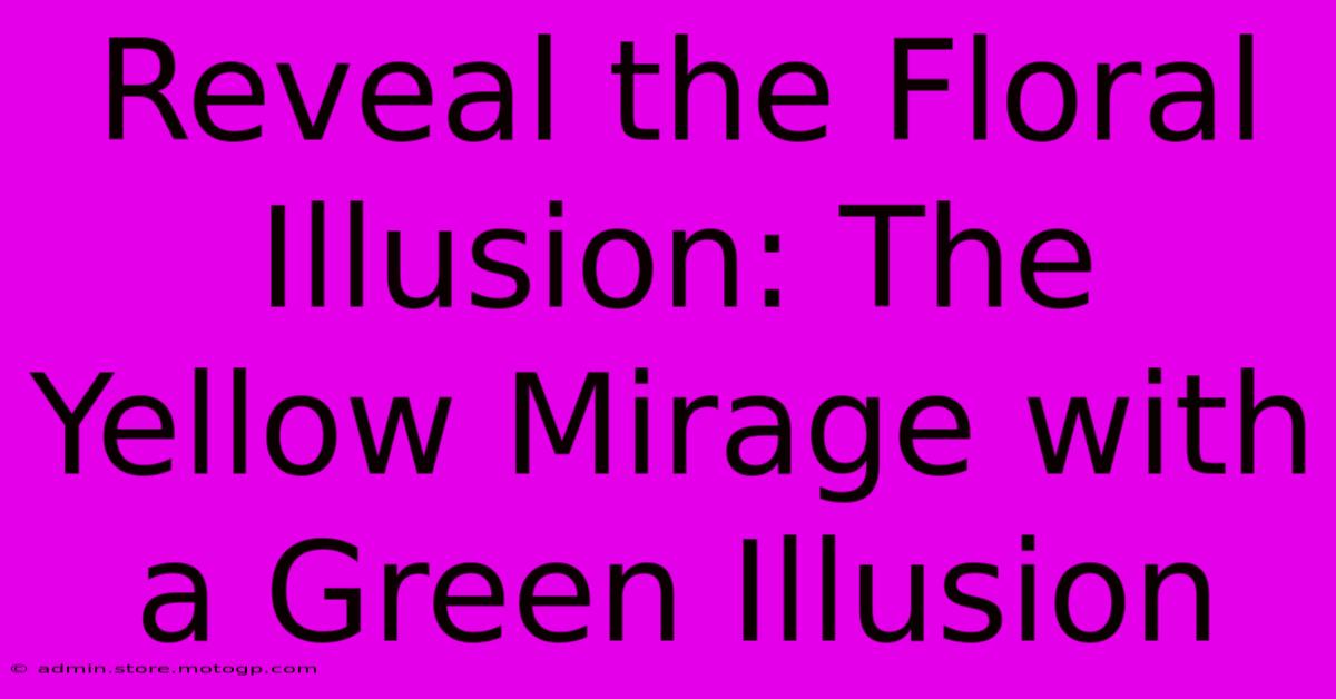 Reveal The Floral Illusion: The Yellow Mirage With A Green Illusion