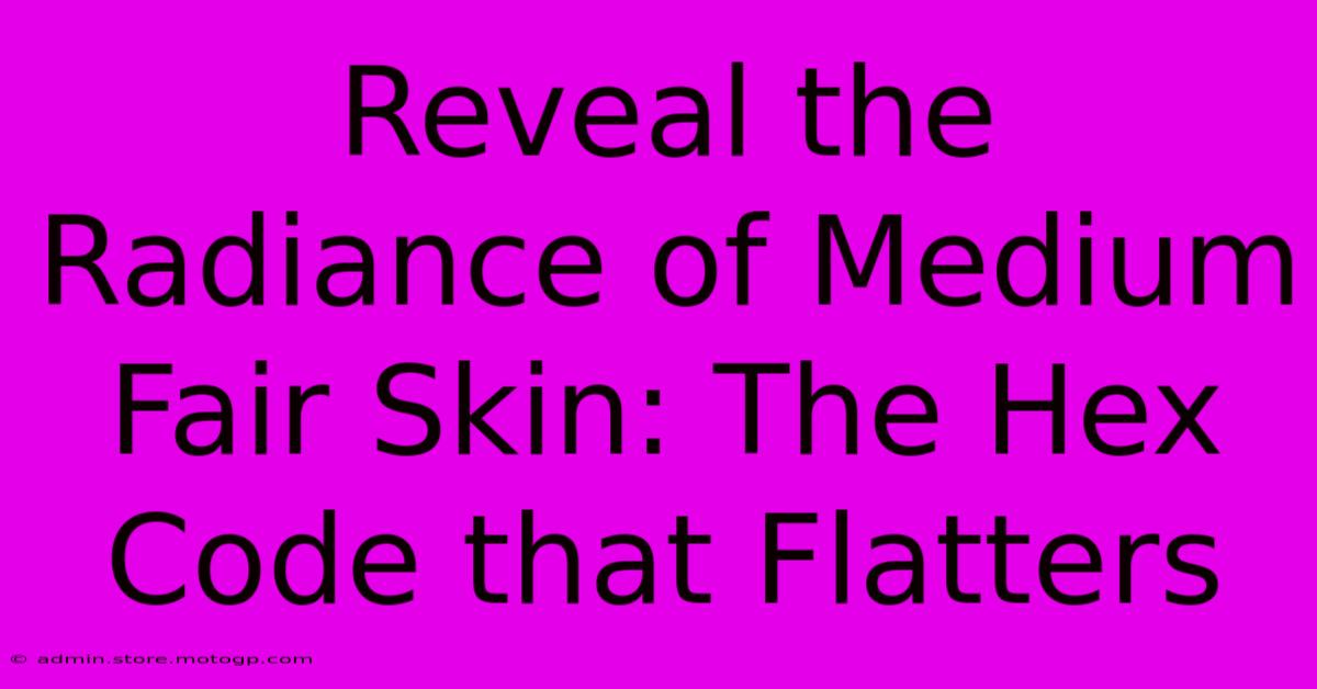 Reveal The Radiance Of Medium Fair Skin: The Hex Code That Flatters