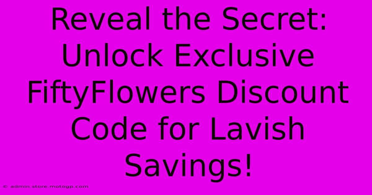 Reveal The Secret: Unlock Exclusive FiftyFlowers Discount Code For Lavish Savings!