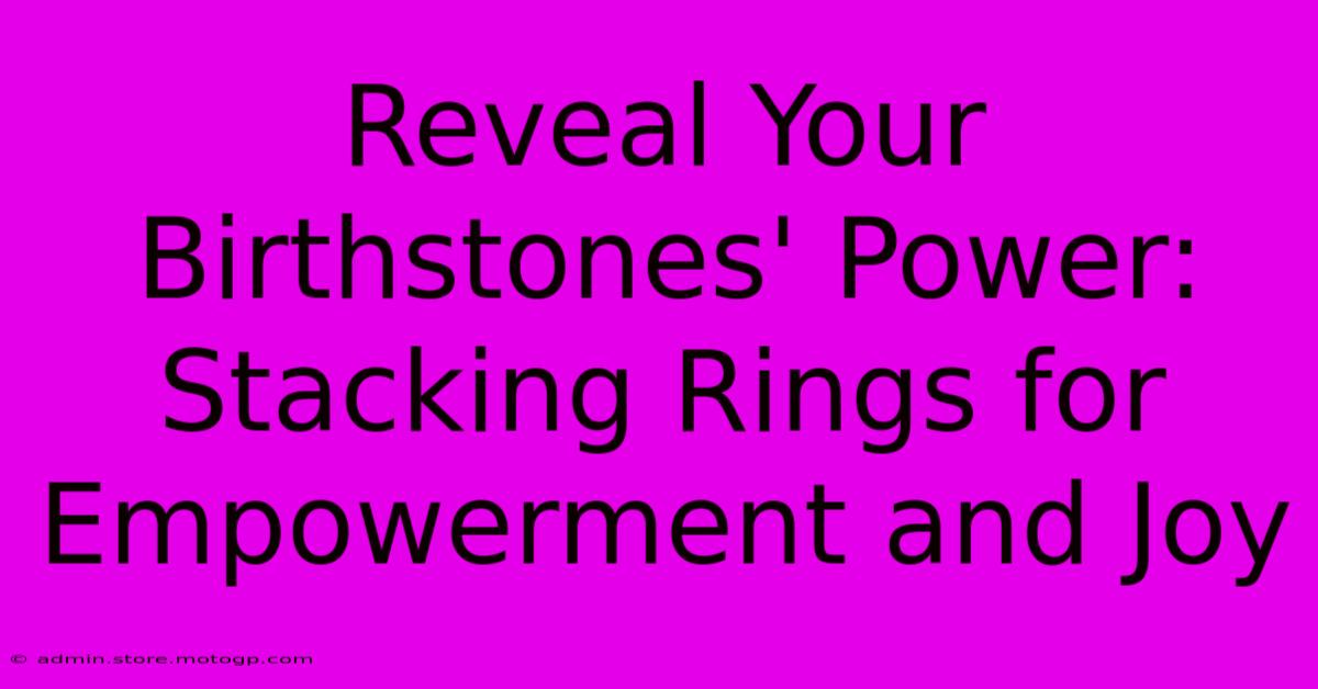 Reveal Your Birthstones' Power: Stacking Rings For Empowerment And Joy