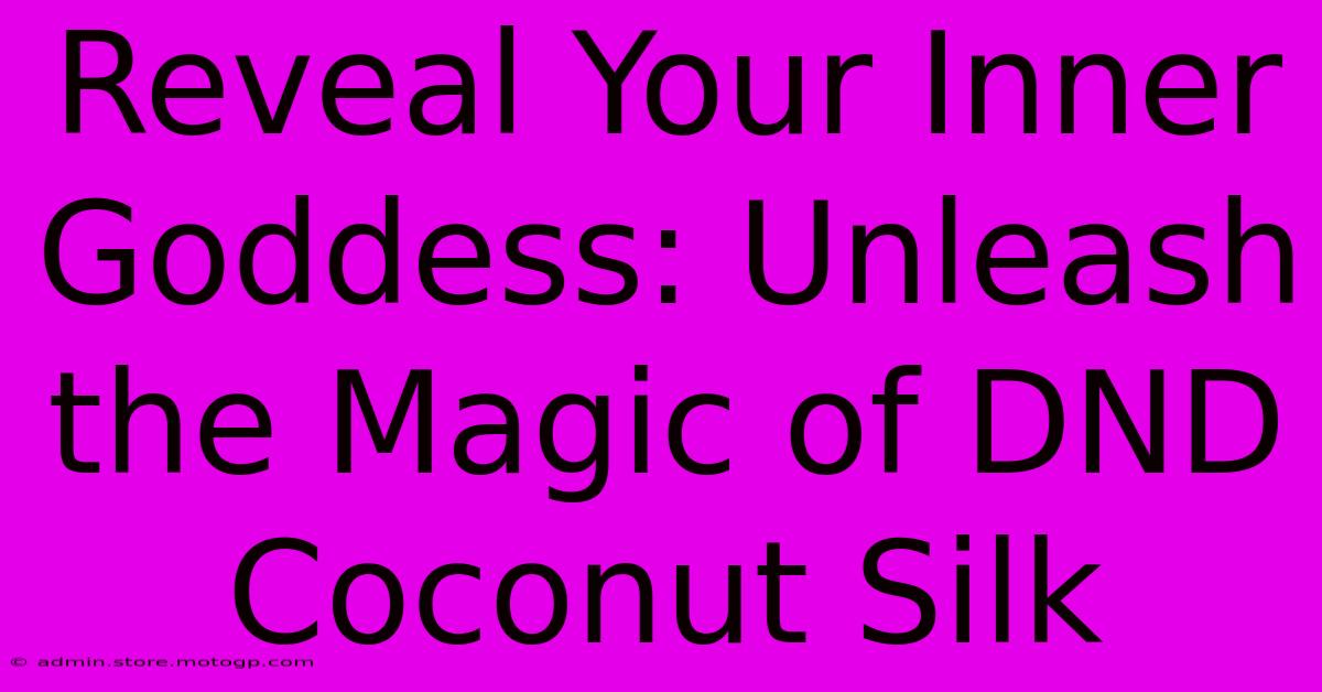 Reveal Your Inner Goddess: Unleash The Magic Of DND Coconut Silk