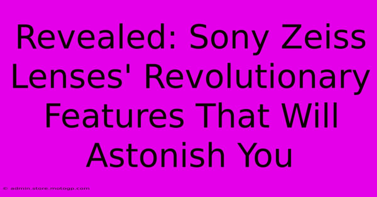 Revealed: Sony Zeiss Lenses' Revolutionary Features That Will Astonish You