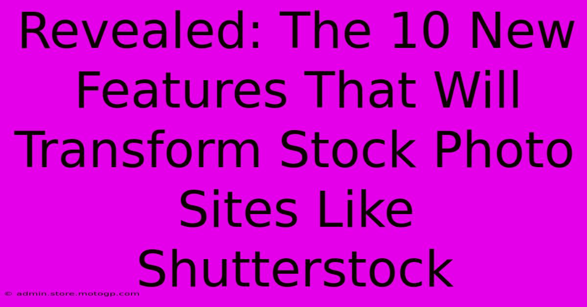 Revealed: The 10 New Features That Will Transform Stock Photo Sites Like Shutterstock