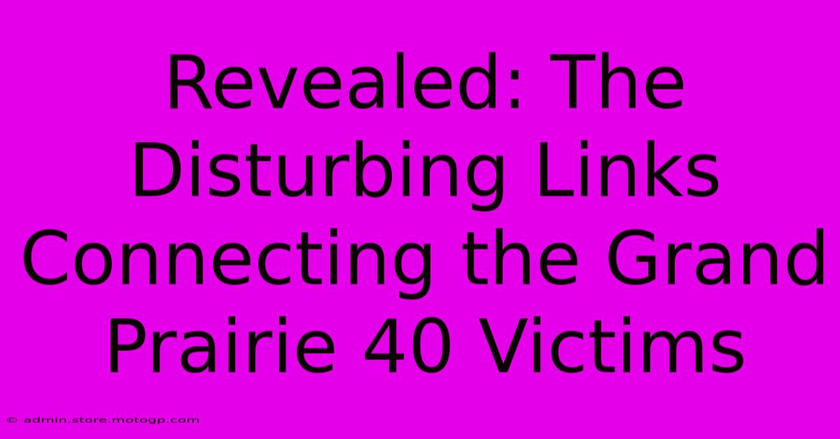 Revealed: The Disturbing Links Connecting The Grand Prairie 40 Victims