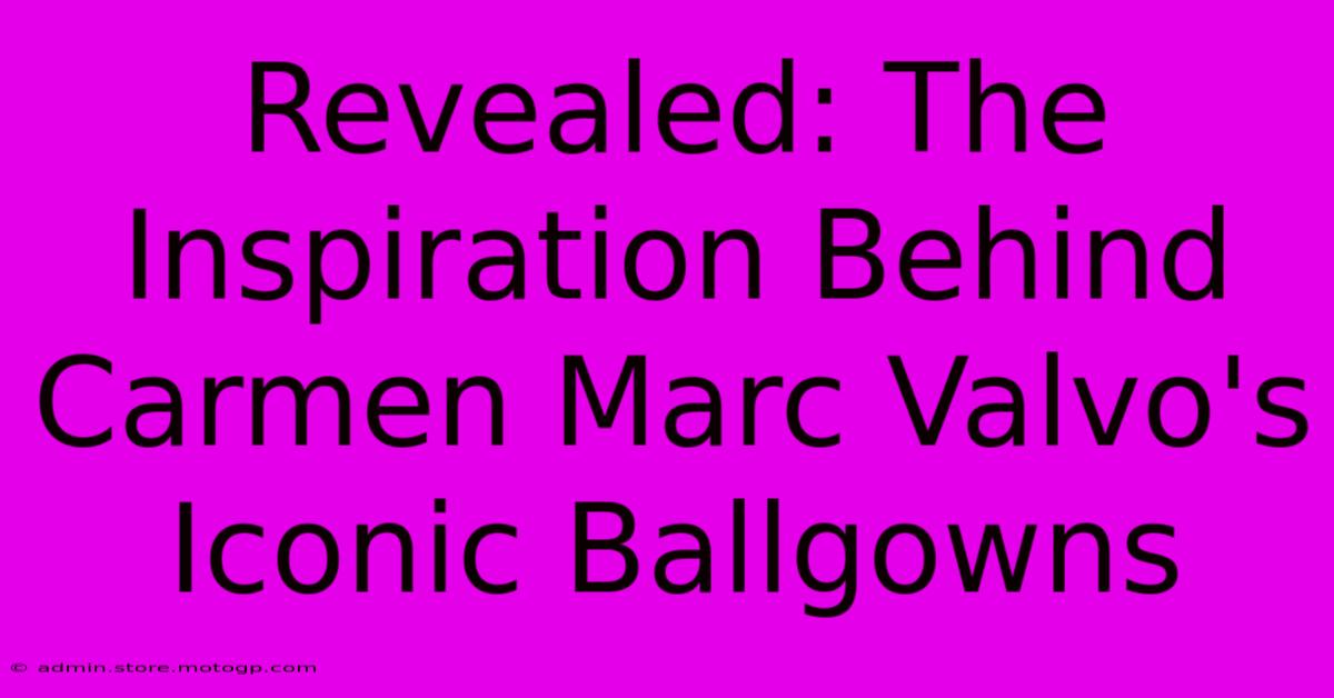 Revealed: The Inspiration Behind Carmen Marc Valvo's Iconic Ballgowns