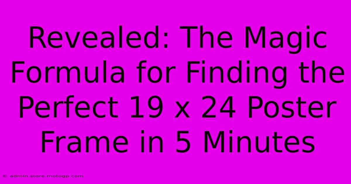 Revealed: The Magic Formula For Finding The Perfect 19 X 24 Poster Frame In 5 Minutes