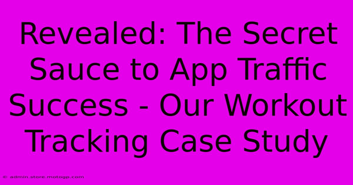 Revealed: The Secret Sauce To App Traffic Success - Our Workout Tracking Case Study