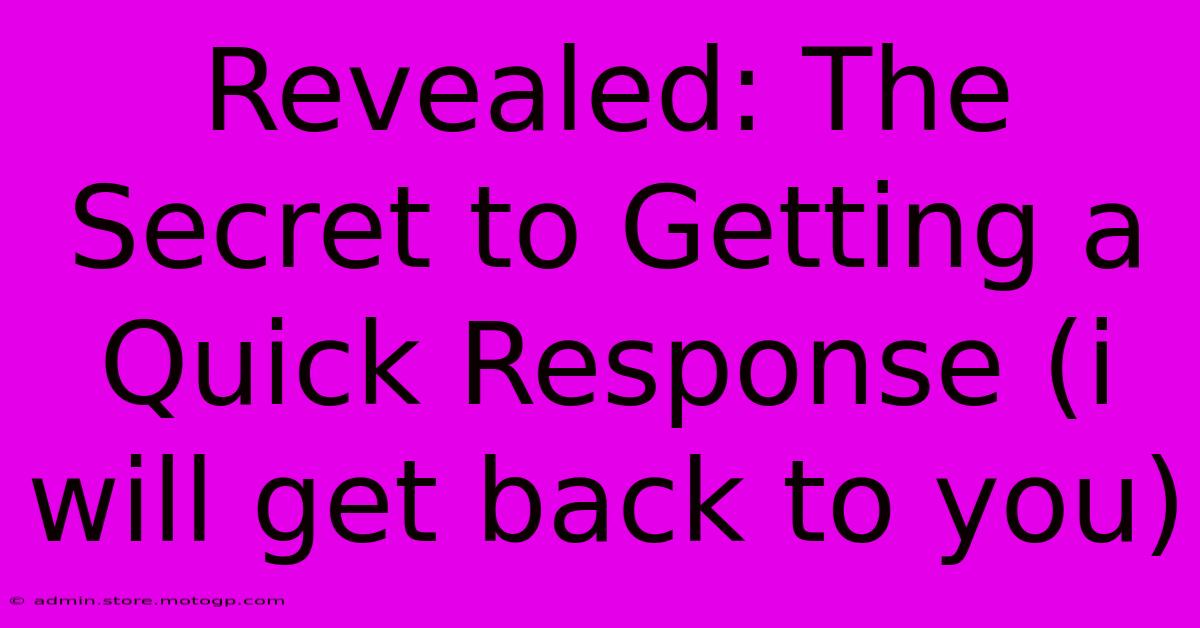 Revealed: The Secret To Getting A Quick Response (i Will Get Back To You)