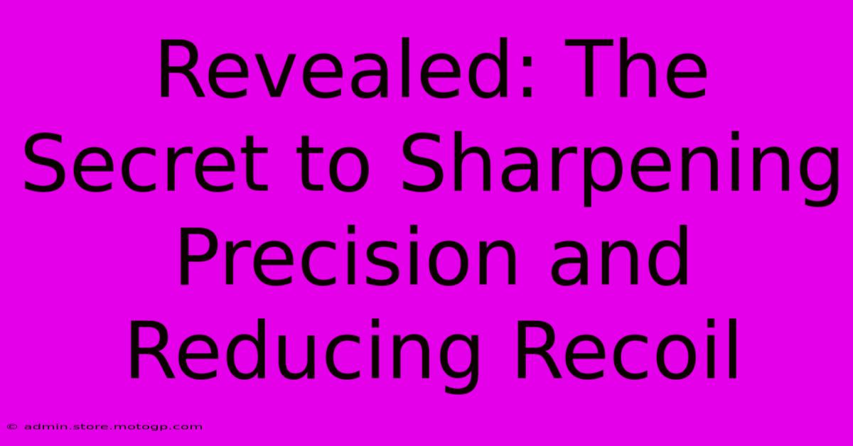 Revealed: The Secret To Sharpening Precision And Reducing Recoil