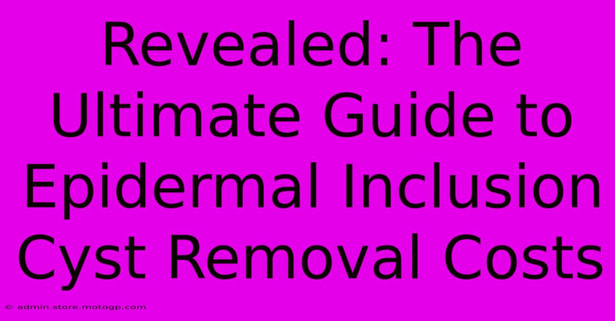 Revealed: The Ultimate Guide To Epidermal Inclusion Cyst Removal Costs