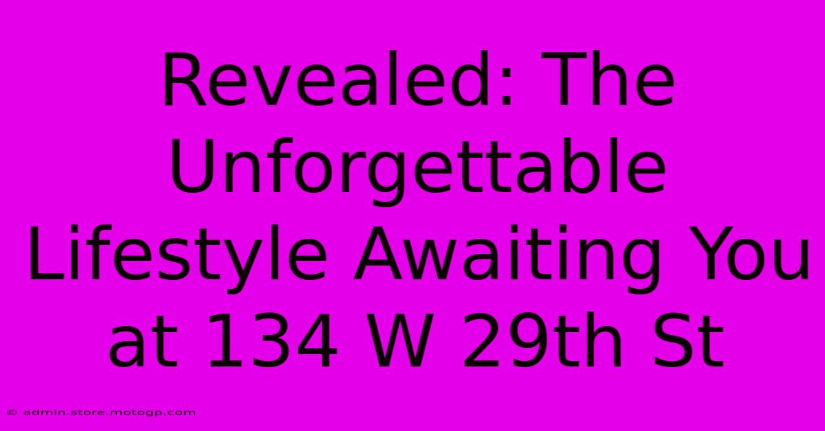 Revealed: The Unforgettable Lifestyle Awaiting You At 134 W 29th St