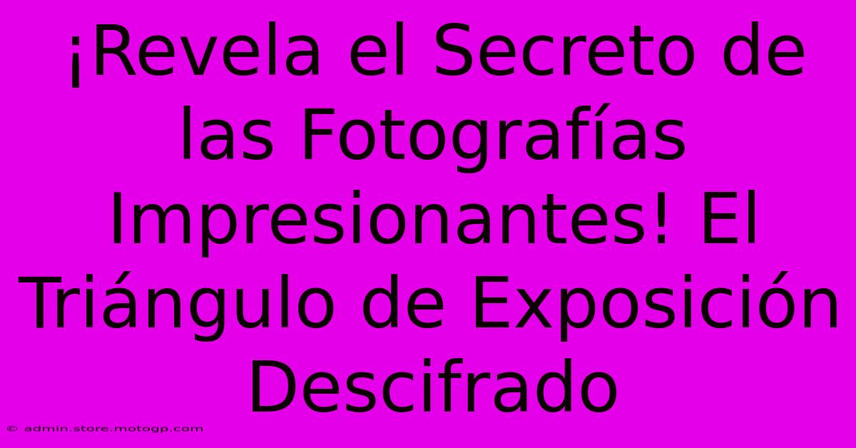 ¡Revela El Secreto De Las Fotografías Impresionantes! El Triángulo De Exposición Descifrado